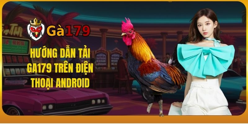 Cách tải app GA179 cho điện thoại Android